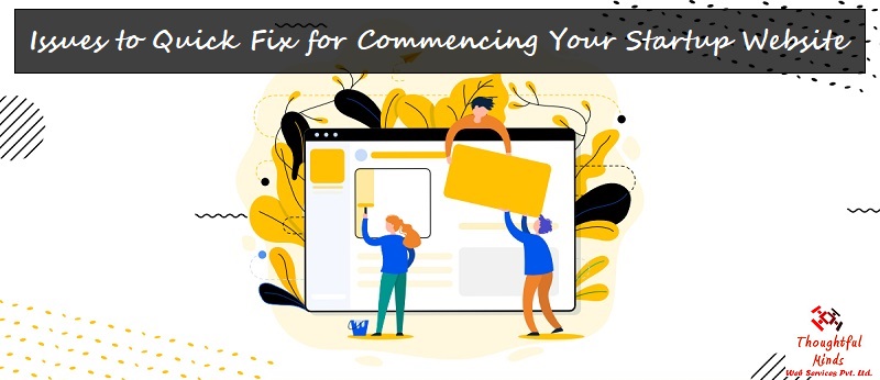 7 Issues to Quick Fix for Commencing Your Startup Website - ThoughtfulMinds