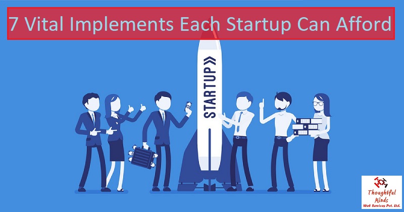 7 Vital Implements Each Startup Can Afford - ThoughtfulMinds