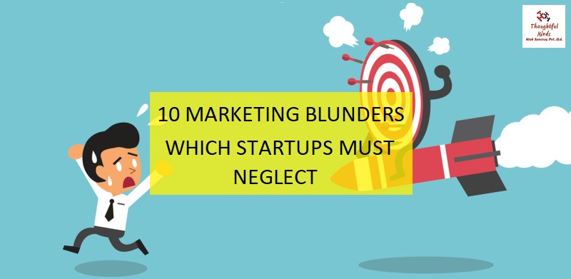 10 Marketing Blunders Which Startups Must Neglect - ThoughtfulMinds