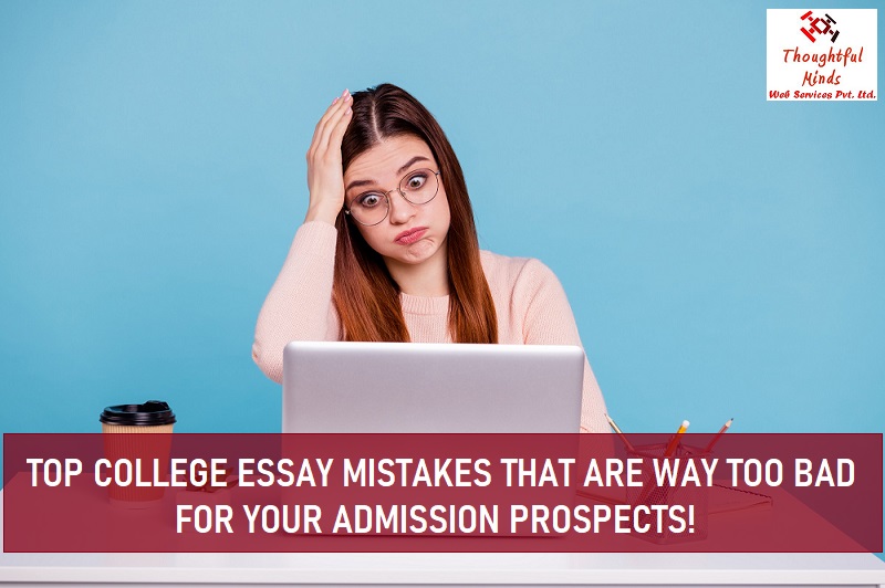 Top College Essay Mistakes that are Way Too Bad for your Admission Prospects - ThoughtfulMinds