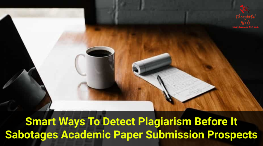 Smart Ways To Detect Plagiarism Before It Sabotages Academic Paper Submission Prospects - ThoughtfulMinds