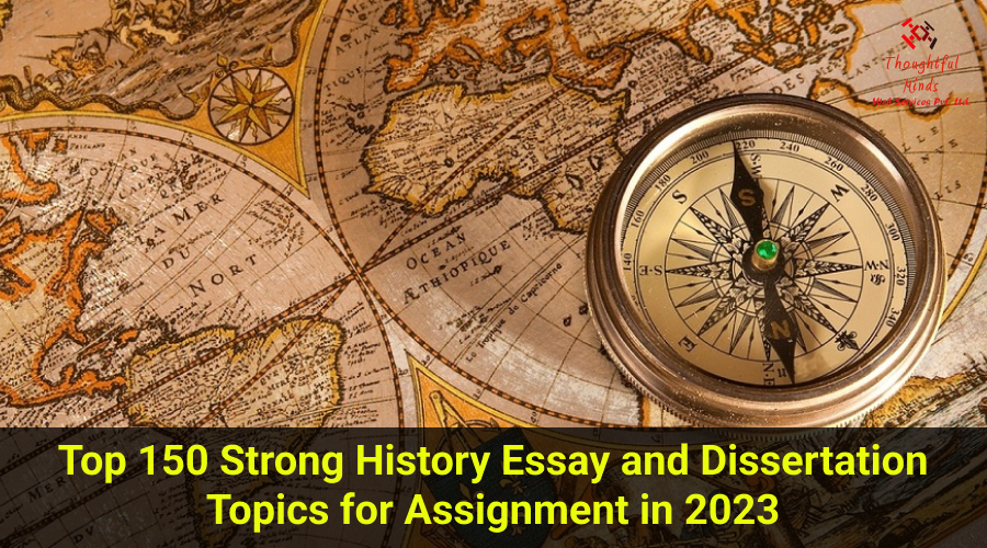 Top 150 Strong History Essay and Dissertation Topics for Assignment in 2023 - ThoughtfulMinds